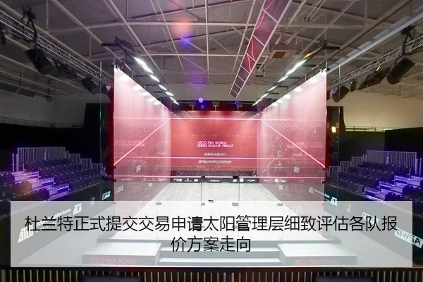 杜兰特正式提交交易申请太阳管理层细致评估各队报价方案走向